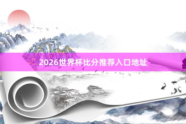 2026世界杯比分推荐入口地址