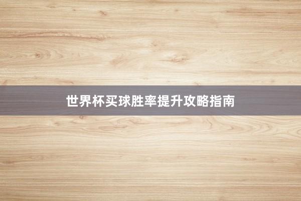 世界杯买球胜率提升攻略指南