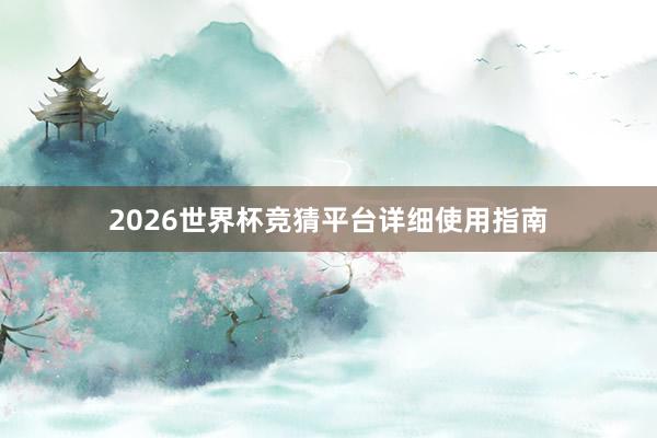 2026世界杯竞猜平台详细使用指南