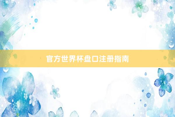官方世界杯盘口注册指南